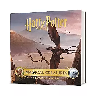 Harry Potter – Magical Creatures: A Movie Scrapbook cover