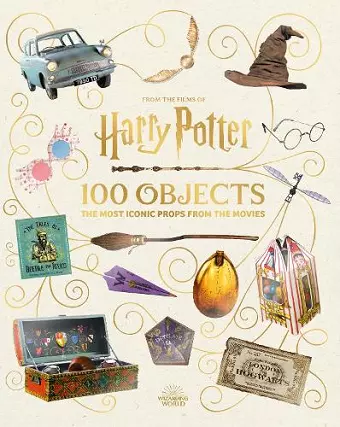 From the Films of Harry Potter: 100 Objects: The Most Iconic Props from the Movies cover