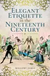 Elegant Etiquette in the Nineteenth Century cover