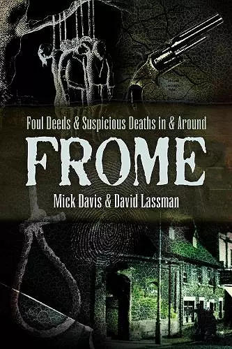 Foul Deeds and Suspicious Deaths in and around Frome cover