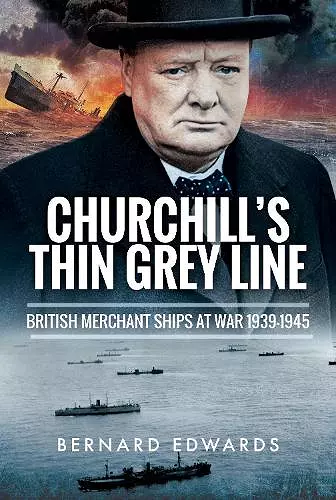 Churchill's Thin Grey Line: British Merchant Ships at War 1939-1945 cover
