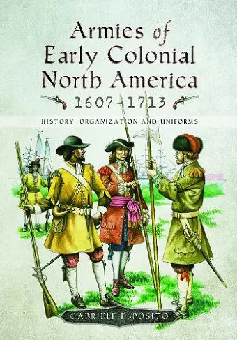 Armies of Early Colonial North America 1607 - 1713 cover