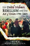 The United Irishmen, Rebellion and the Act of Union, 1798-1803 cover