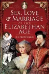 Sex, Love and Marriage in the Elizabethan Age cover