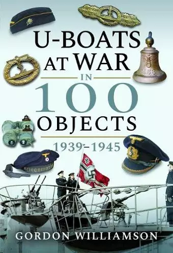 U-Boats at War in 100 Objects, 1939-1945 cover