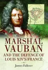 Marshal Vauban and the Defence of Louis XIV's France cover