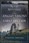 Royal Mysteries: The Anglo-Saxons and Early Britain cover