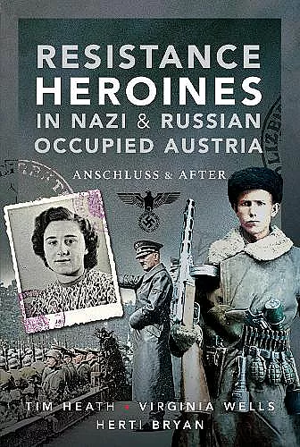 Resistance Heroines in Nazi- and Russian-Occupied Austria cover