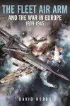 The Fleet Air Arm and the War in Europe, 1939 1945 cover