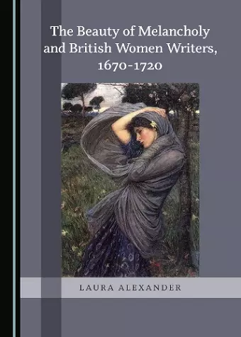 The Beauty of Melancholy and British Women Writers, 1670-1720 cover