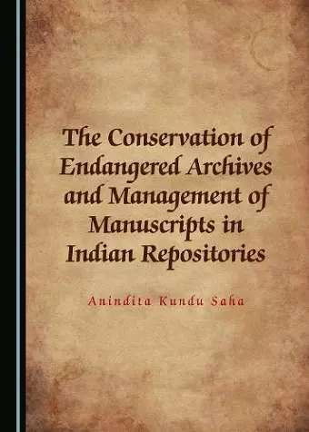 The Conservation of Endangered Archives and Management of Manuscripts in Indian Repositories cover