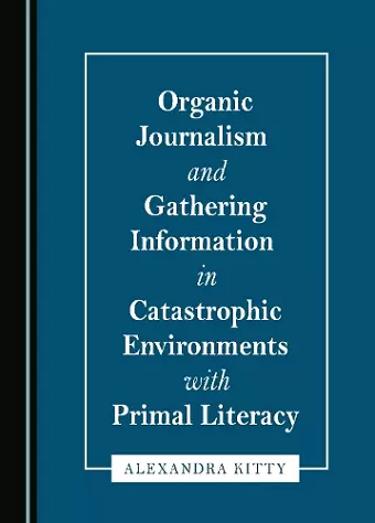 Organic Journalism and Gathering Information in Catastrophic Environments with Primal Literacy cover
