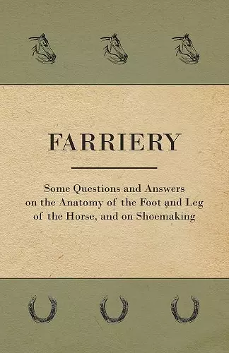 Farriery - Some Questions and Answers on the Anatomy of the Foot and Leg of the Horse, and on Shoemaking cover