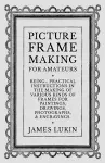 Picture Frame Making for Amateurs - Being Practical Instructions in the Making of Various Kinds of Frames for Paintings, Drawings, Photographs, and Engravings. cover