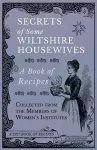 Secrets of Some Wiltshire Housewives - A Book of Recipes Collected from the Members of Women's Institutes cover