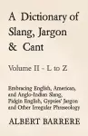 A Dictionary of Slang, Jargon & Cant - Embracing English, American, and Anglo-Indian Slang, Pidgin English, Gypsies' Jargon and Other Irregular Phraseology - Volume II - L to Z cover