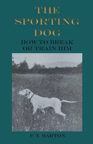 The Sporting Dog - How to Break or Train Him cover