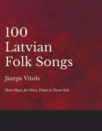 100 Latvian Folk Songs - Sheet Music for Voice, Piano or Piano Solo cover