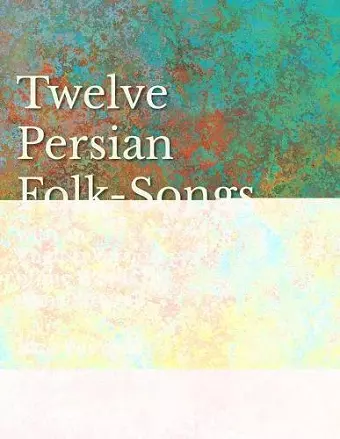 12 Persian Folk-Songs with an English Version of the Words by Alma Strettell - Sheet Music for Voice and Piano cover