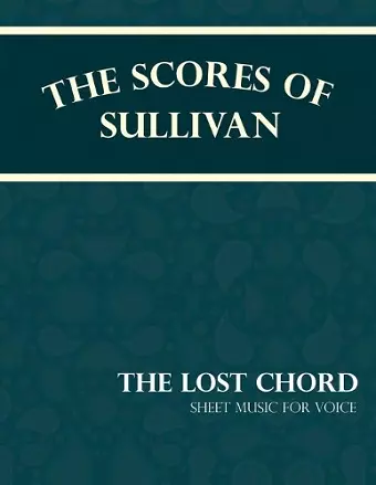 The Scores of Sullivan - The Lost Chord - Sheet Music for Voice cover