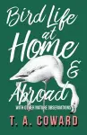 Bird Life at Home and Abroad - With Other Nature Observations cover