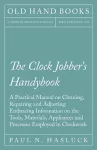 The Clock Jobber's Handybook - A Practical Manual on Cleaning, Repairing and Adjusting: Embracing Information on the Tools, Materials, Appliances and Processes Employed in Clockwork cover