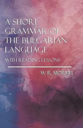 A Short Grammar of the Bulgarian Language - With Reading Lessons cover