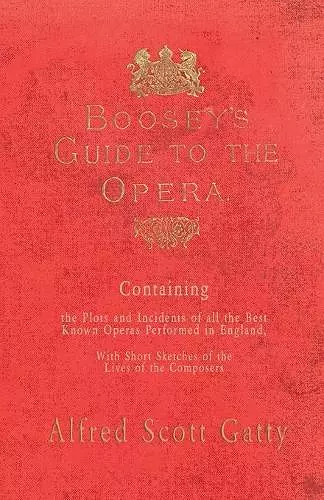 Boosey's Guide to the Opera - Containing the Plots and Incidents of All the Best Known Operas Performed in England, with Short Sketches of the Lives of the Composers cover