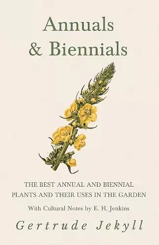 Annuals & Biennials - The Best Annual and Biennial Plants and Their Uses in the Garden - With Cultural Notes by E. H. Jenkins cover