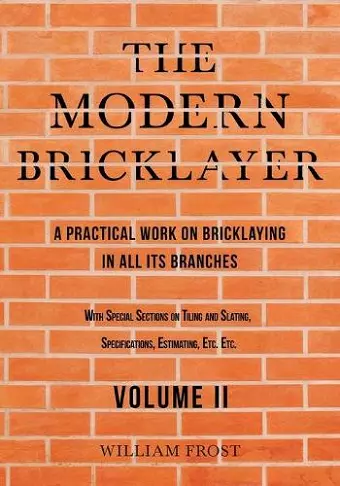 The Modern Bricklayer - A Practical Work on Bricklaying in All Its Branches - Volume II cover