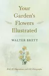 Your Garden's Flowers Illustrated - With 28 Illustrations and 695 Photographs cover