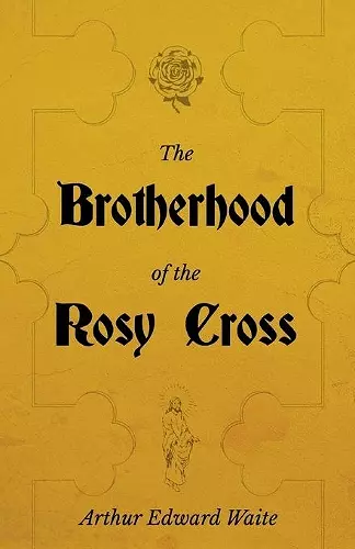 The Brotherhood of the Rosy Cross - A History of the Rosicrucians cover