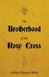 The Brotherhood of the Rosy Cross - A History of the Rosicrucians cover