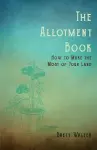 The Allotment Book - How to Make the Most of Your Land cover