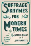 Suffrage Rhymes for Modern Times - Mother Goose as a Suffragette; With an Introductory Chapter from Millicent G. Fawcett cover