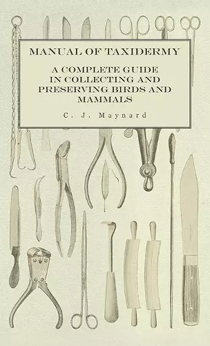 Manual of Taxidermy - A Complete Guide in Collecting and Preserving Birds and Mammals cover