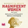 Magnificent Women and Their Revolutionary Machines cover