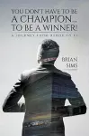 You Don’t Have to Be a Champion... to Be a Winner! cover