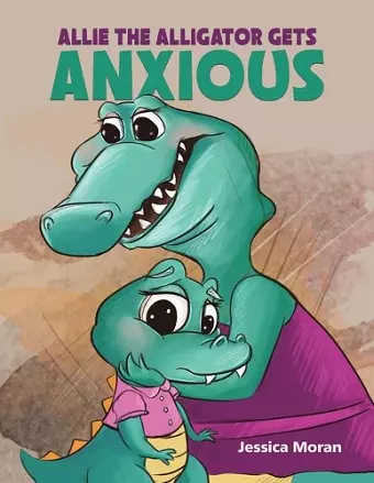 Allie the Alligator Gets Anxious cover