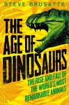 The Age of Dinosaurs: The Rise and Fall of the World's Most Remarkable Animals cover