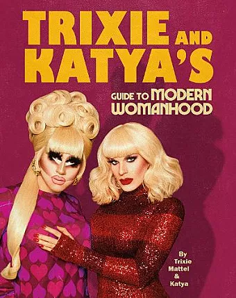 Trixie and Katya’s Guide to Modern Womanhood cover