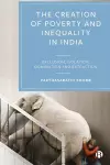 The Creation of Poverty and Inequality in India cover