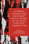 External Powers and Southeast Asia in an era of US–China Strategic Competition cover