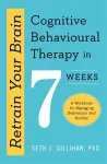 Retrain Your Brain: Cognitive Behavioural Therapy in 7 Weeks cover