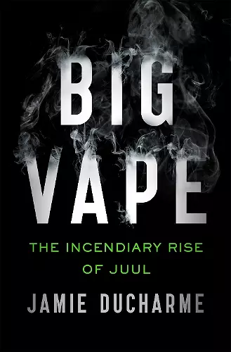 Big Vape: The Incendiary Rise of Juul cover
