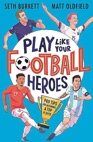 Play Like Your Football Heroes: Pro tips for becoming a top player cover