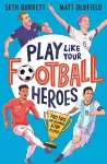 Play Like Your Football Heroes: Pro tips for becoming a top player cover