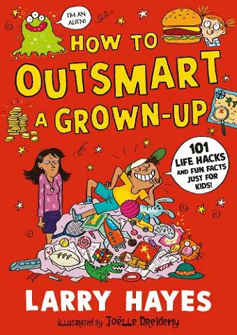 How to Outsmart a Grown-up: 101 Life Hacks and Fun Facts Just for Kids cover