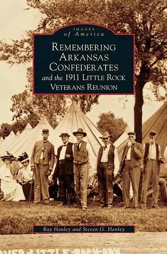 Remembering Arkansas Confederates and the 1911 Little Rock Veterans Reunion cover