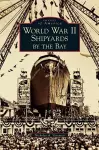 World War II Shipyards by the Bay cover